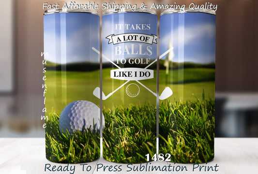 It Takes A Lot Of Balls To Golf Like I Do, RTP Sublimation Tumbler Wrap, 30 oz, 20 oz, 15oz, 12 oz, Sublimation Print