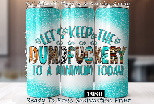 Let's Keep The Dumbfuckery To A Minimum Today, RTP Sublimation Tumbler Wrap, 30 oz, 20 oz, 15oz, 12 oz, Sublimation Print