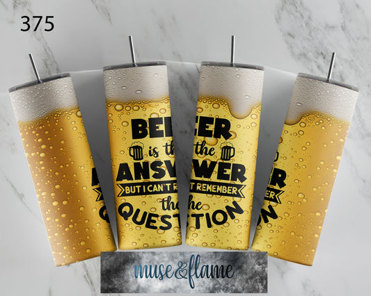 Beer Is The Answer, RTP Sublimation Tumbler Wrap, 30 oz, 20 oz, 15oz, 12 oz, Sublimation Print